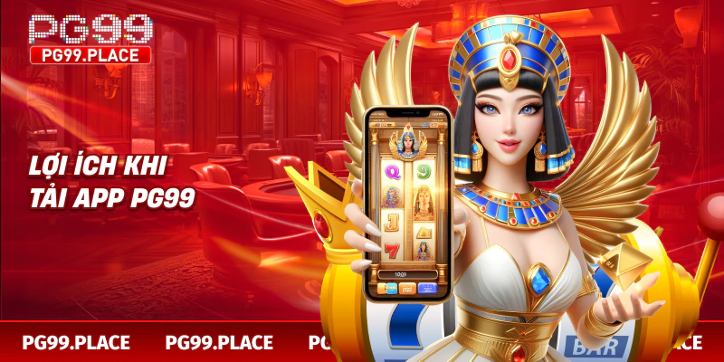 Lợi ích khi tải app PG99