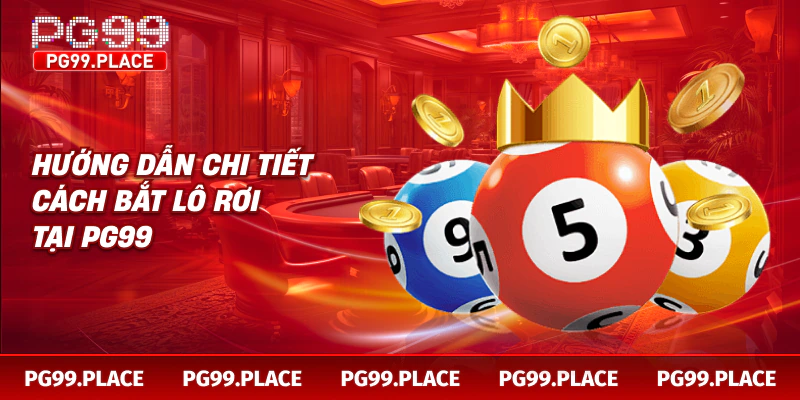 Hướng dẫn chi tiết cách bắt lô rơi tại PG99