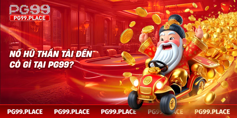 Nổ hũ thần tài đến có gì tại PG99?